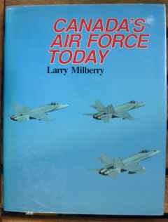 Canada’s Air Force Today by Larry Milberry Canav Books, hard cover Canada's Air Force Today by Larry Milberry Canav Books, hard cover