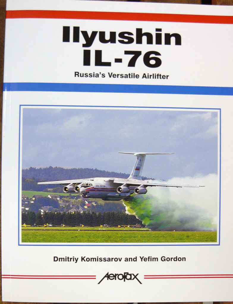 IIyushin IL-76 Russia's Versatile Airlifter by Dmitriy Komissarov & Yefim Gordon, by Aerofax 2001, 160 pages colour & BW, softcover.