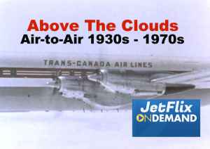 Above the Clouds TCA Air Canada Air-to-Air Symphony 1940s-1970s – Now on JetFlix TV